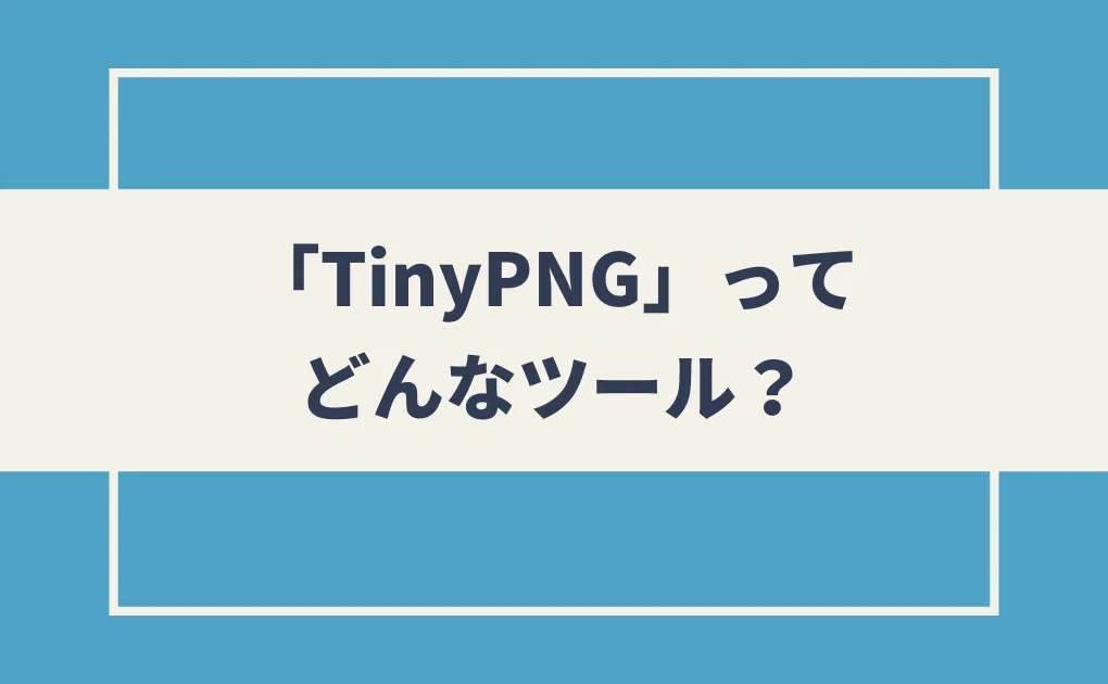 「TinyPNG」ってどんなツール？
