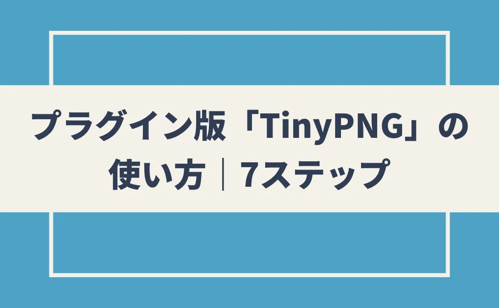 【画像付き】プラグイン版「TinyPNG」の使い方｜7ステップ