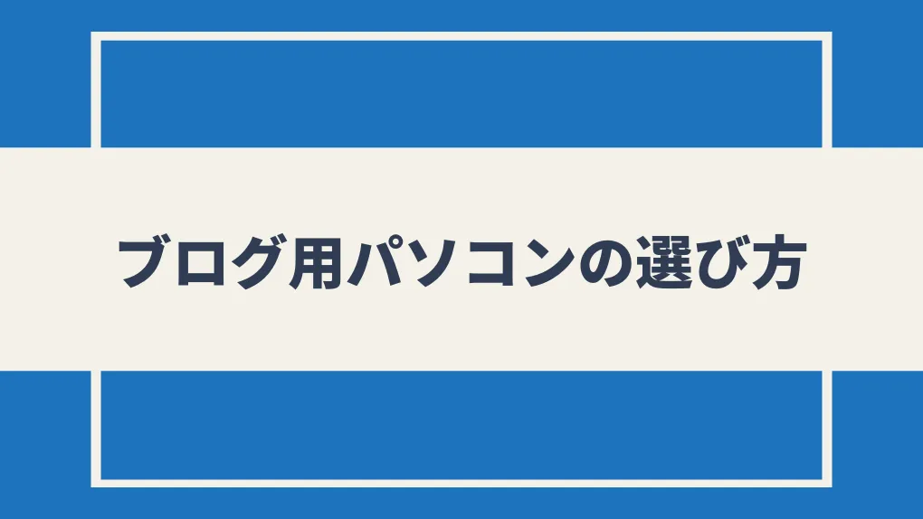 【必見！】ブログ用パソコンの選び方 5選