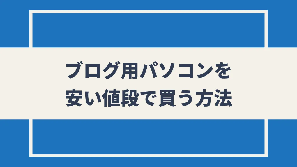 ブログ用パソコンを安い値段で買う方法