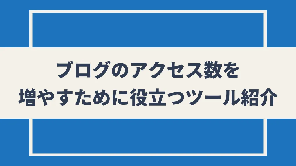 ブログのアクセス数を増やすために役立つツール紹介