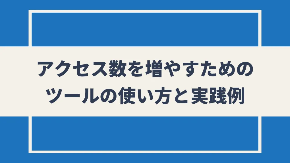 アクセス数を増やすためのツールの使い方と実践例