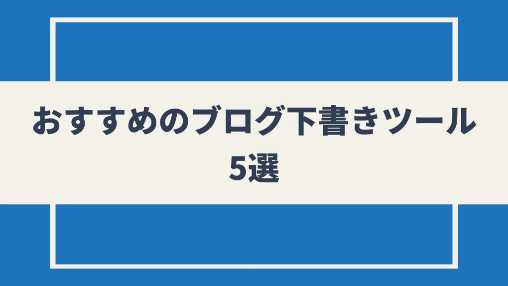 【必見】おすすめのブログ下書きツール5選