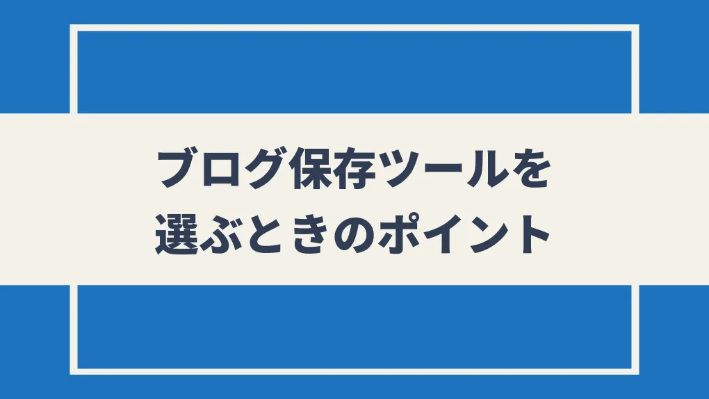 ブログ保存ツールを選ぶときのポイント