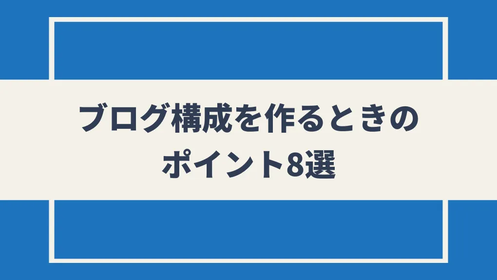 ブログ構成を作るときのポイント8選