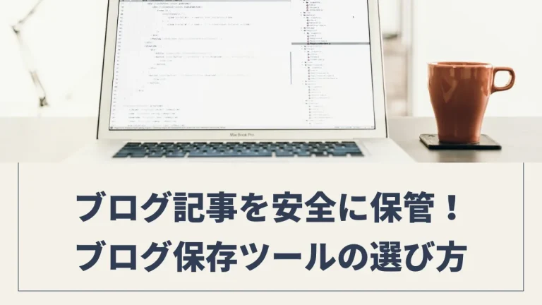 ブログ記事を安全に保管！最適なブログ保存ツール7選と失敗しない選び方